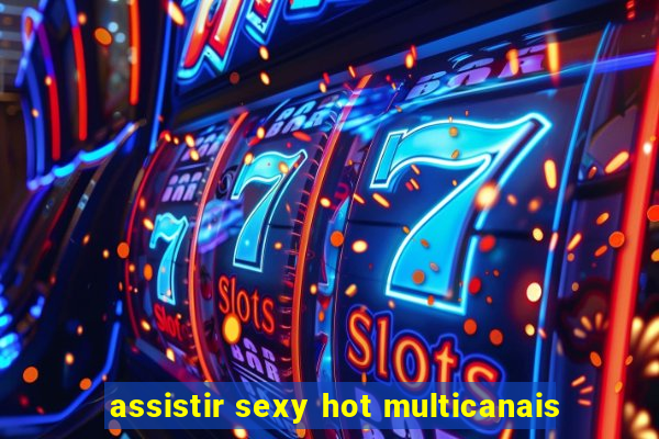 assistir sexy hot multicanais
